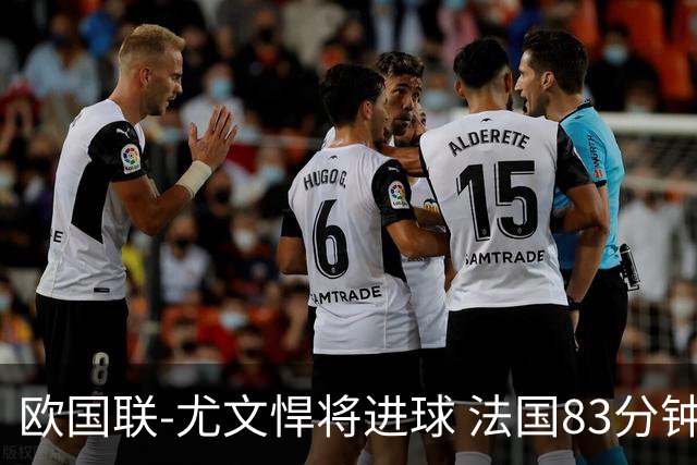 欧国联-尤文悍将进球 法国83分钟丢球平克罗地亚